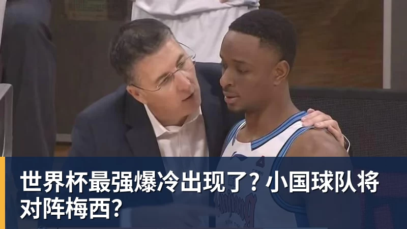 华体会体育世界杯最强爆冷出现了? 小国球队将对阵梅西?