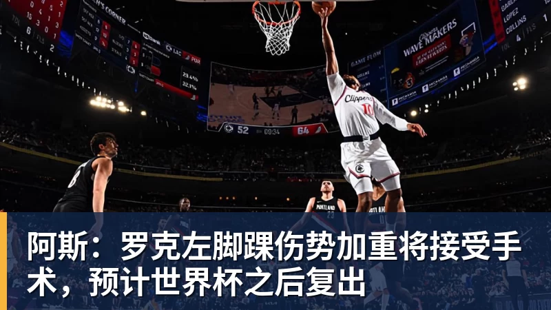 华体会体育阿斯：罗克左脚踝伤势加重将接受手术，预计世界杯之后复出