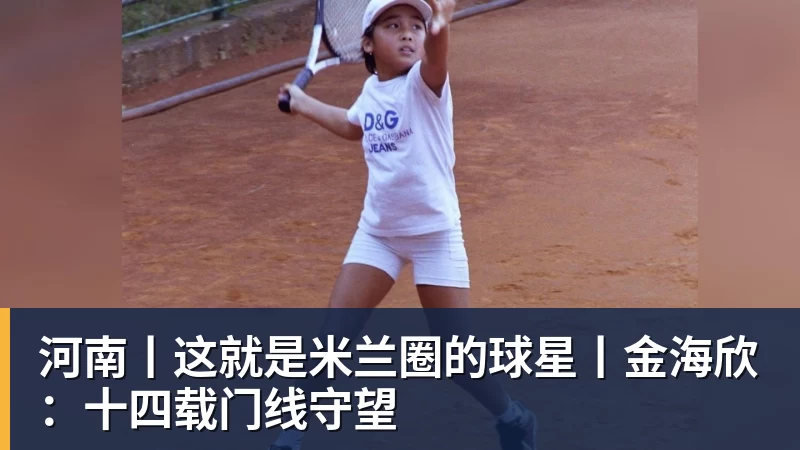 华体会体育河南丨这就是米兰圈的球星丨金海欣:十四载门线守望