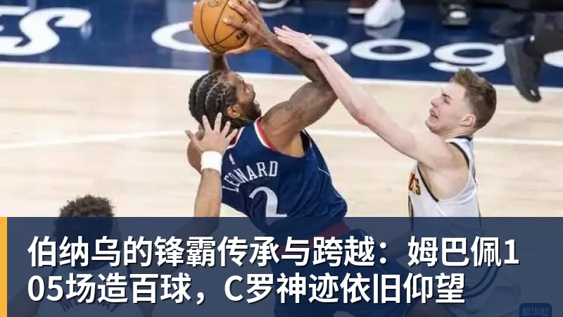 华体会体育伯纳乌的锋霸传承与跨越：姆巴佩105场造百球，C罗神迹依旧仰望