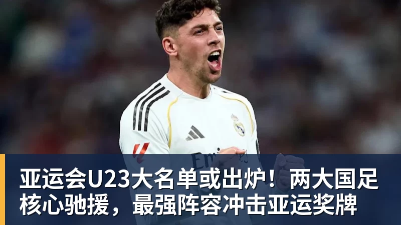 华体会体育亚运会U23大名单或出炉！两大国足核心驰援，最强阵容冲击亚运奖牌