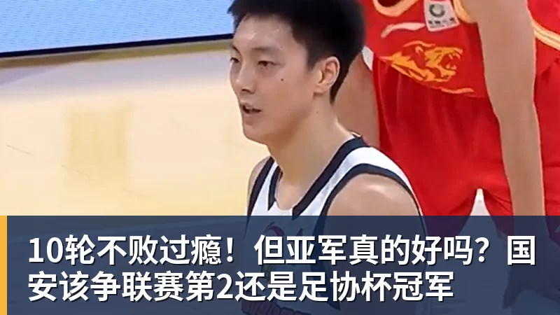 华体会体育10轮不败过瘾！但亚军真的好吗？国安该争联赛第2还是足协杯冠军