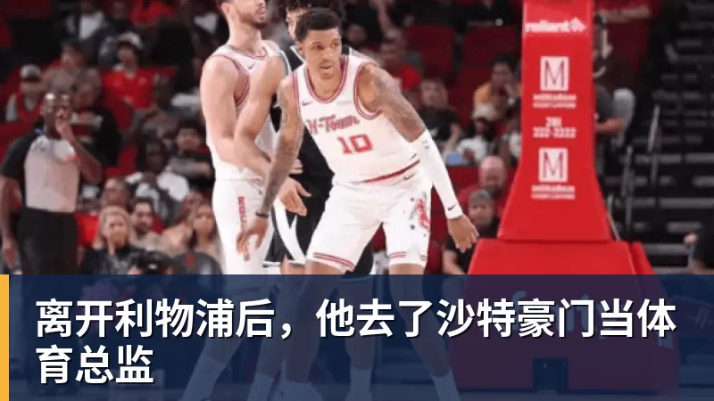 华体会体育离开利物浦后，他去了沙特豪门当体育总监