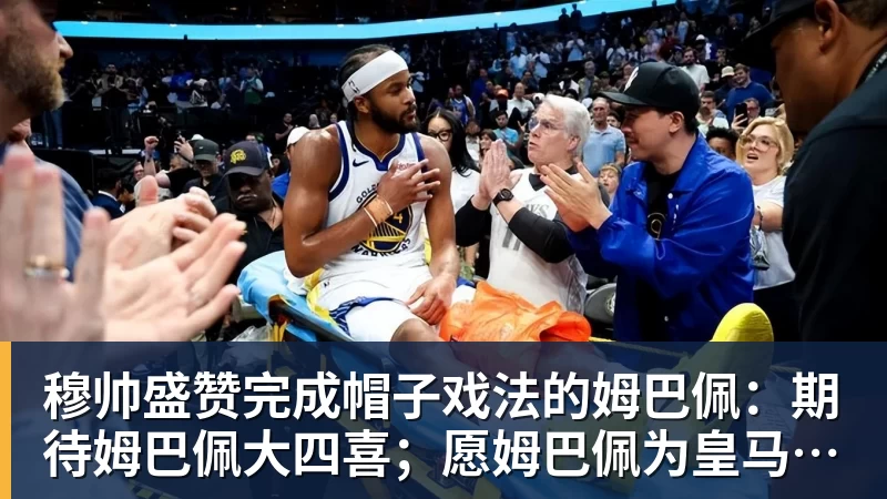 华体会体育穆帅盛赞完成帽子戏法的姆巴佩：期待姆巴佩大四喜；愿姆巴佩为皇马争冠，甘愿少进球