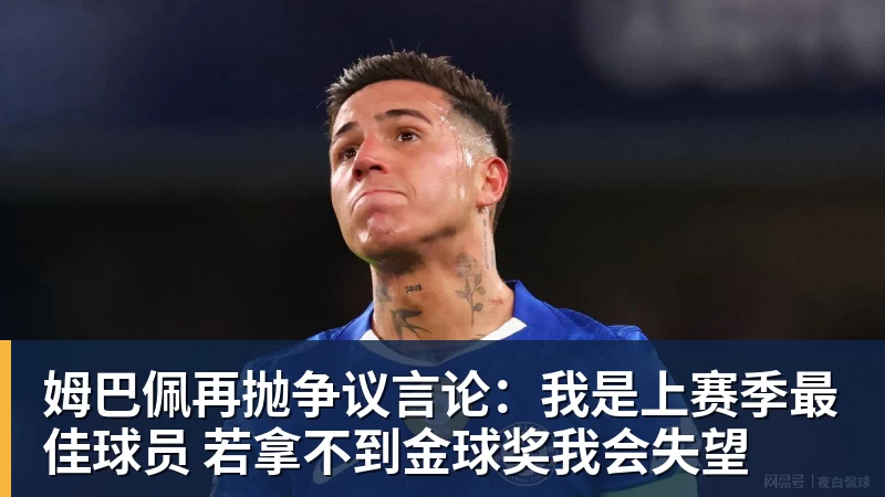华体会体育姆巴佩再抛争议言论：我是上赛季最佳球员 若拿不到金球奖我会失望