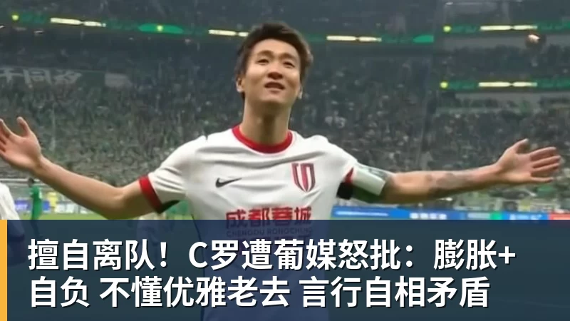 华体会体育擅自离队!C罗遭葡媒怒批:膨胀+自负 不懂优雅老去 言行自相矛盾
