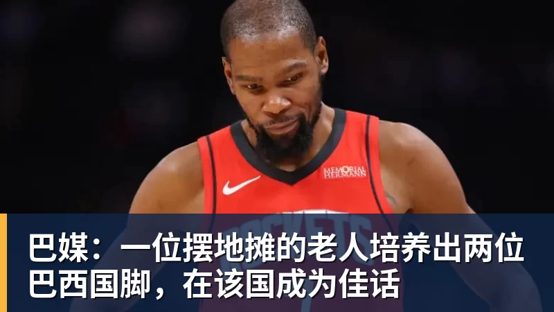 华体会体育巴媒:一位摆地摊的老人培养出两位巴西国脚,在该国成为佳话